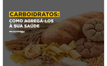 CARBOIDRATOS: COMO AGREGÁ-LOS À SUA SAÚDE