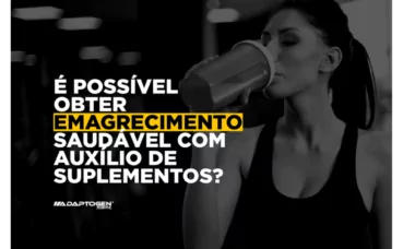 É POSSÍVEL OBTER EMAGRECIMENTO SAUDÁVEL COM AUXÍLIO DE SUPLEMENTO?