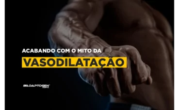 Acabando com o mito da Vasodilatação