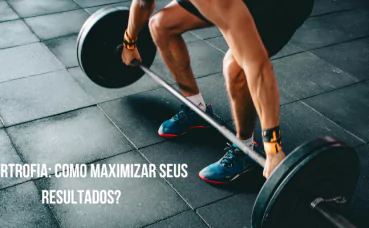 Hipertrofia Muscular: Estratégias Infalíveis para Turbinar Seus Resultados.