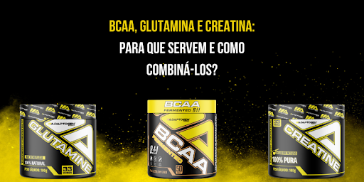 BCAA, Glutamina e Creatina: Para que servem e como combiná-los?